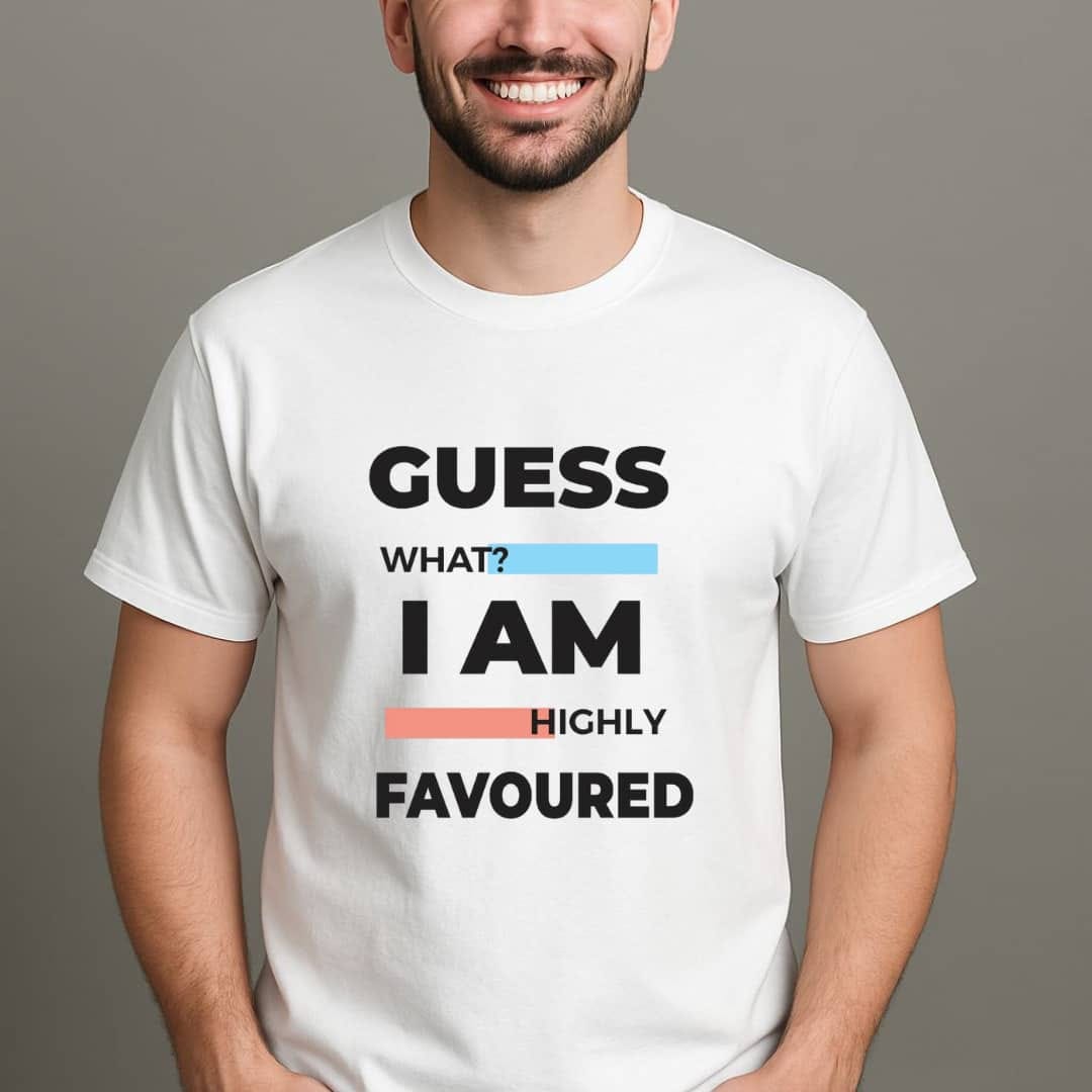Guess What? I Am Highly Favoured T-Shirt